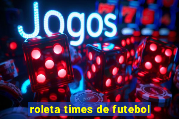 roleta times de futebol